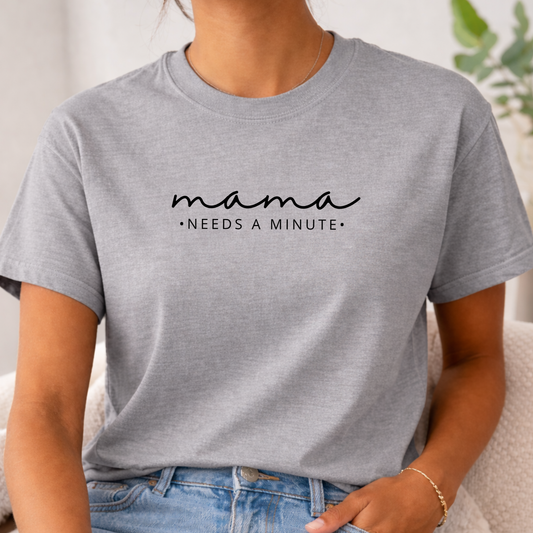 Mama Needs a Minute Tee