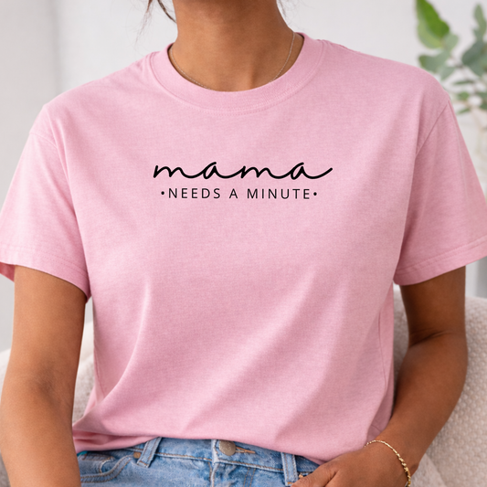 Mama Needs a Minute Tee